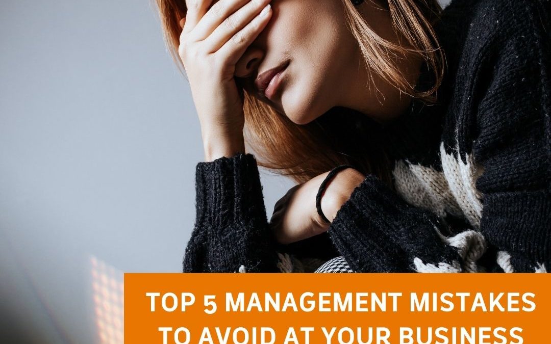 TOP 5 MANAGEMENT MISTAKES A BUSINESS OWNER MUST AVOID