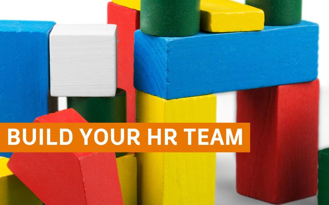 Build Your HR Team – The Three Steps to Building Your HR Team