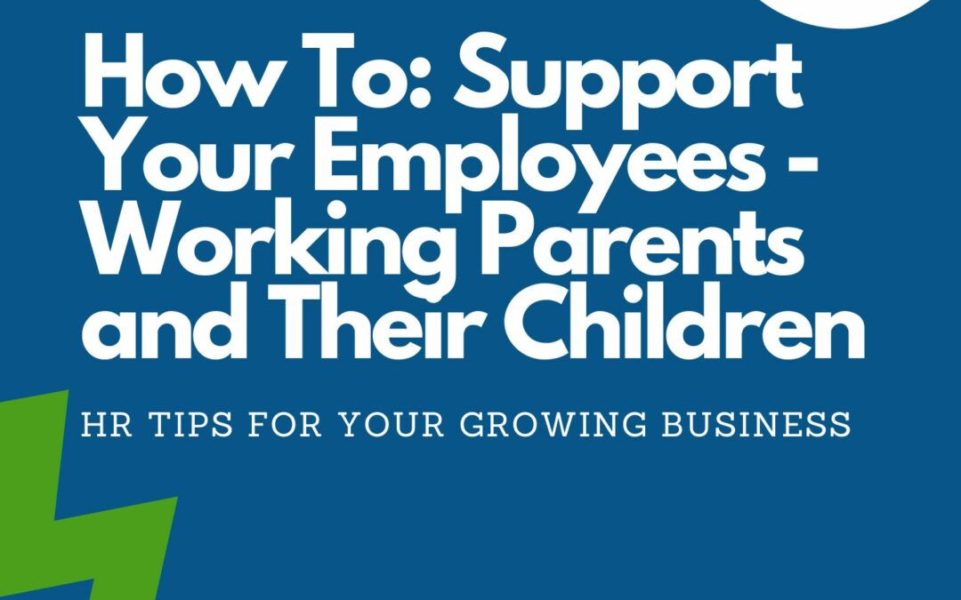 How To: Support Your Employees – Working Parents and Their Children